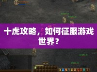 十虎攻略，如何征服游戲世界？
