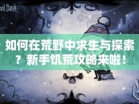 如何在荒野中求生與探索？新手饑荒攻略來(lái)啦！