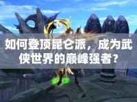 如何登頂昆侖派，成為武俠世界的巔峰強者？