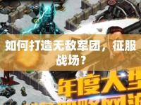 如何打造無敵軍團，征服戰(zhàn)場？