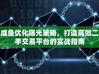 咸魚優(yōu)化曝光策略，打造高效二手交易平臺的實戰(zhàn)指南