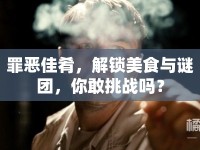 罪惡佳肴，解鎖美食與謎團，你敢挑戰(zhàn)嗎？
