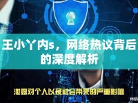 王小丫內(nèi)s，網(wǎng)絡(luò)熱議背后的深度解析