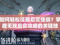 如何輕松征服后宮佳麗？掌握無(wú)雙后宮攻略的關(guān)鍵技巧！