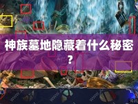 神族墓地隱藏著什么秘密？