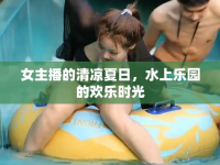 女主播的清涼夏日，水上樂園的歡樂時(shí)光