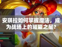 安琪拉如何掌握魔法，成為戰(zhàn)場上的璀璨之星？