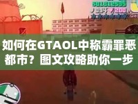 如何在GTAOL中稱霸罪惡都市？圖文攻略助你一步步登頂！