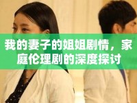 我的妻子的姐姐劇情，家庭倫理劇的深度探討