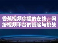 香蕉視頻你懂的在線，網(wǎng)絡(luò)視頻平臺(tái)的崛起與挑戰(zhàn)