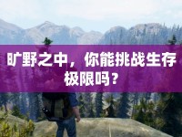 曠野之中，你能挑戰(zhàn)生存極限嗎？