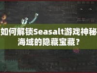 如何解鎖Seasalt游戲神秘海域的隱藏寶藏？