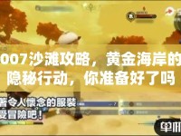 007沙灘攻略，黃金海岸的隱秘行動，你準備好了嗎？
