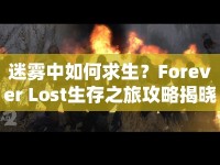 迷霧中如何求生？Forever Lost生存之旅攻略揭曉！
