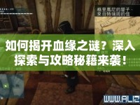 如何揭開血緣之謎？深入探索與攻略秘籍來襲！
