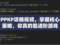 PPKP攻略視頻，掌握核心策略，你真的能進(jìn)階游戲高手嗎？
