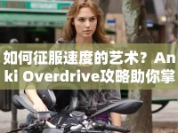 如何征服速度的藝術(shù)？Anki Overdrive攻略助你掌握賽道！