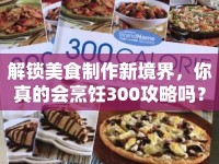解鎖美食制作新境界，你真的會(huì)烹飪300攻略嗎？
