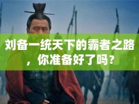 劉備一統(tǒng)天下的霸者之路，你準備好了嗎？