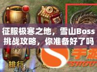 征服極寒之地，雪山Boss挑戰(zhàn)攻略，你準(zhǔn)備好了嗎？