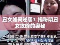 丑女如何逆襲？揭秘陰丑女攻略的奧秘