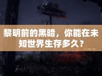 黎明前的黑暗，你能在未知世界生存多久？