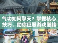 氣功如何擎天？掌握核心技巧，助你征服游戲巔峰！