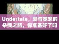 Undertale，愛與寬恕的殺戮之路，你準(zhǔn)備好了嗎？