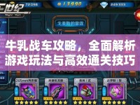 牛乳戰(zhàn)車攻略，全面解析游戲玩法與高效通關(guān)技巧