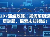 297連結(jié)攻略，如何解鎖深層謎題，探索未知領(lǐng)域？