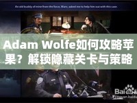 Adam Wolfe如何攻略蘋(píng)果？解鎖隱藏關(guān)卡與策略指南全揭秘！