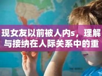 現(xiàn)女友以前被人內(nèi)s，理解與接納在人際關(guān)系中的重要性