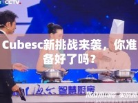 Cubesc新挑戰(zhàn)來襲，你準(zhǔn)備好了嗎？
