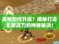 龍槍如何升級(jí)？揭秘打造無敵戰(zhàn)力的神秘秘訣！