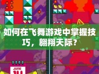 如何在飛舞游戲中掌握技巧，翱翔天際？