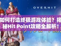 如何打造終極游戲體驗(yàn)？揭秘Hit Point攻略全解析！