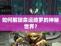 如何解鎖命運(yùn)綺羅的神秘世界？