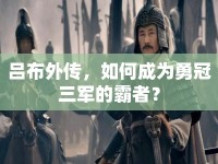 呂布外傳，如何成為勇冠三軍的霸者？
