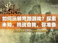 如何玩轉彎路游戲？探索未知，挑戰(zhàn)自我，你準備好了嗎？