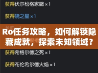 Ro任務(wù)攻略，如何解鎖隱藏成就，探索未知領(lǐng)域？