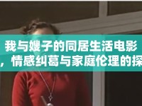 我與嫂子的同居生活電影，情感糾葛與家庭倫理的探討