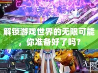 解鎖游戲世界的無限可能，你準(zhǔn)備好了嗎？