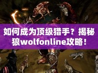 如何成為頂級獵手？揭秘狼wolfonline攻略！