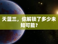 天藍三，你解鎖了多少未知可能？