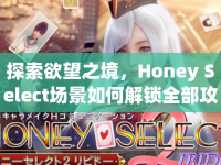 探索欲望之境，Honey Select場景如何解鎖全部攻略？