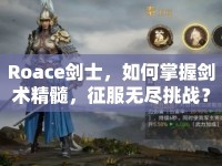 Roace劍士，如何掌握劍術(shù)精髓，征服無盡挑戰(zhàn)？