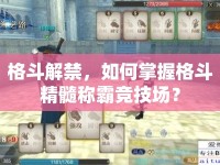 格斗解禁，如何掌握格斗精髓稱霸競技場？