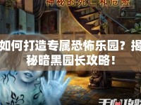 如何打造專屬恐怖樂園？揭秘暗黑園長攻略！