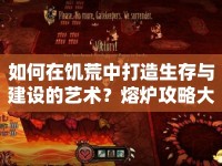 如何在饑荒中打造生存與建設(shè)的藝術(shù)？熔爐攻略大揭秘！