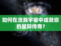 如何在浩瀚宇宙中成就你的星際傳奇？